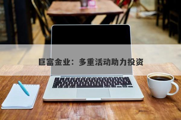 巨富金业：多重活动助力投资